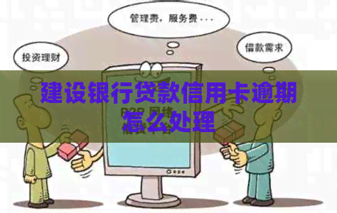 建设银行贷款信用卡逾期怎么处理