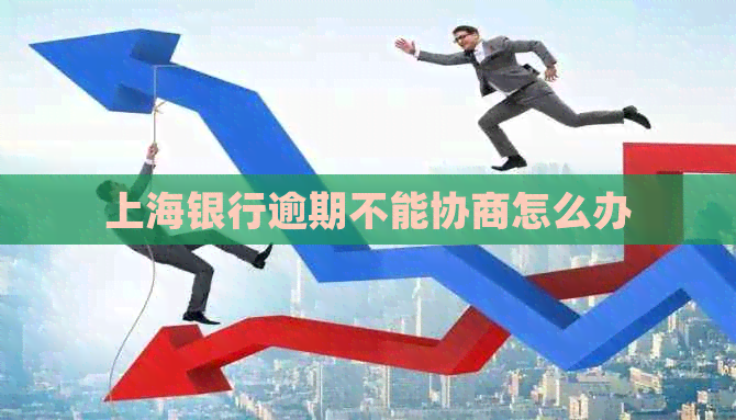 上海银行逾期不能协商怎么办