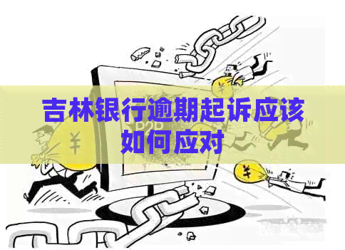 吉林银行逾期起诉应该如何应对