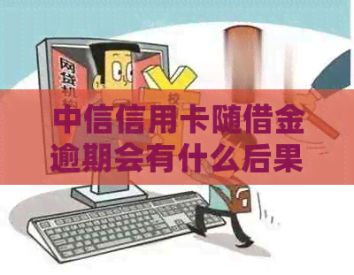 中信信用卡随借金逾期会有什么后果