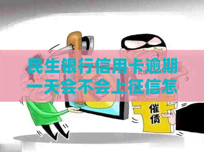 民生银行信用卡逾期一天会不会上怎么处理