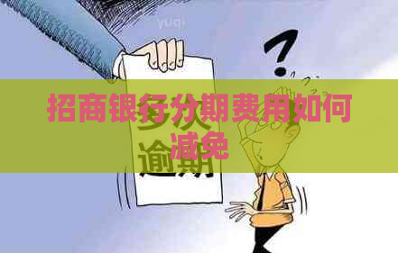 招商银行分期费用如何减免