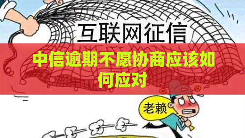 中信逾期不愿协商应该如何应对