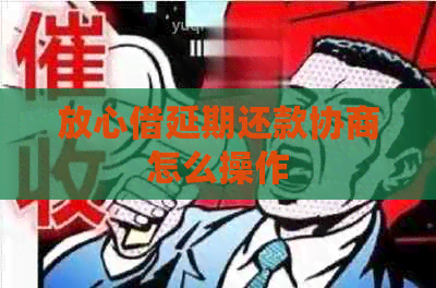 放心借延期还款协商怎么操作