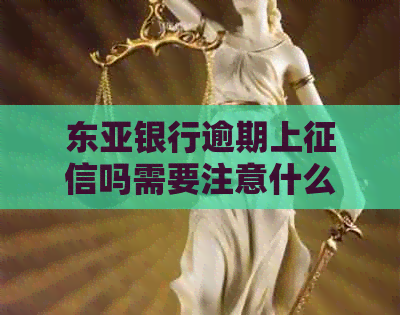 东亚银行逾期上吗需要注意什么
