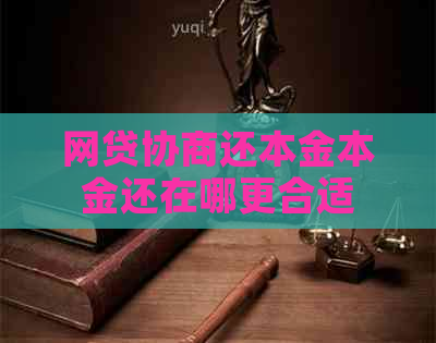 网贷协商还本金本金还在哪更合适
