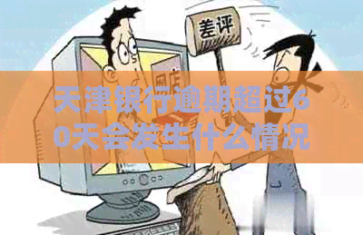 天津银行逾期超过60天会发生什么情况