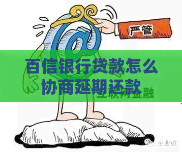 百信银行贷款怎么协商延期还款