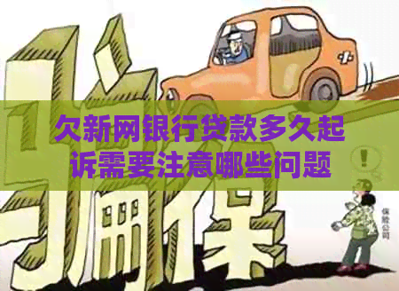 欠新网银行贷款多久起诉需要注意哪些问题