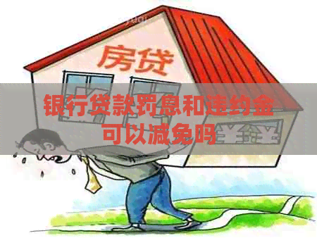 银行贷款罚息和违约金可以减免吗