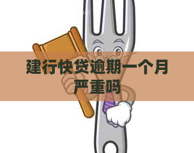 建行快贷逾期一个月严重吗