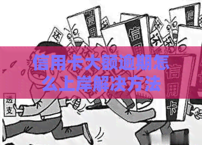 信用卡大额逾期怎么上岸解决方法