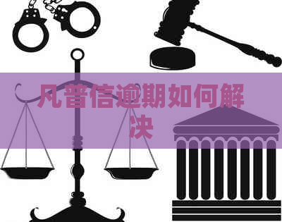 凡普信逾期如何解决
