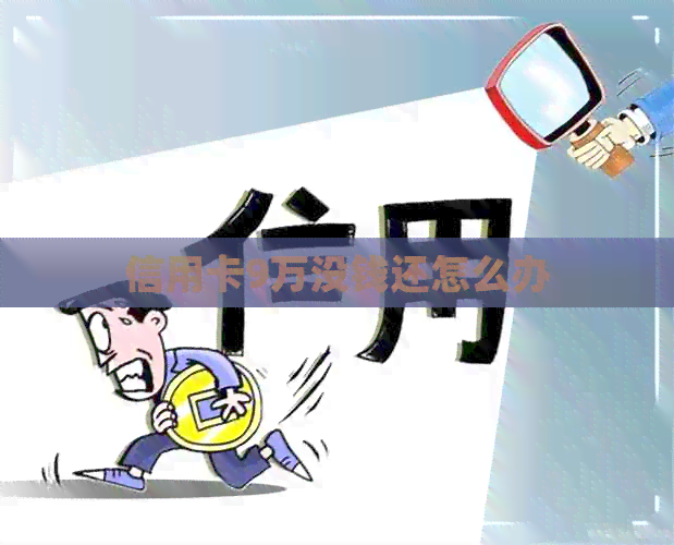 信用卡9万没钱还怎么办