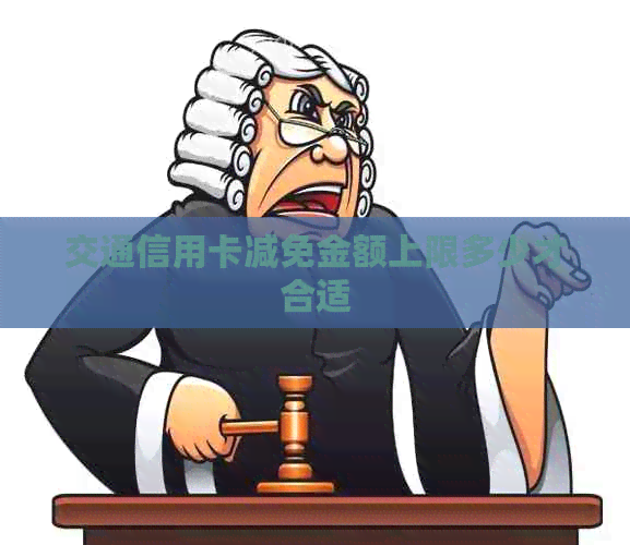 交通信用卡减免金额上限多少才合适