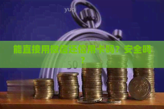 能直接用微信还信用卡吗？安全吗？
