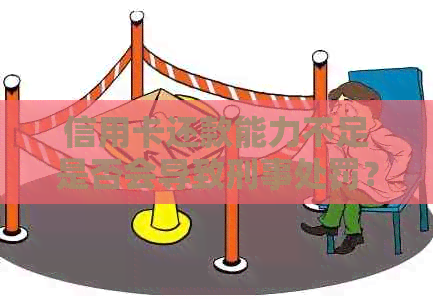 信用卡还款能力不足是否会导致刑事处罚？探讨偿还债务的各种方法