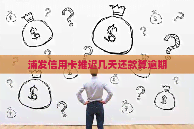 浦发信用卡推迟几天还款算逾期