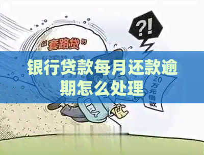 银行贷款每月还款逾期怎么处理