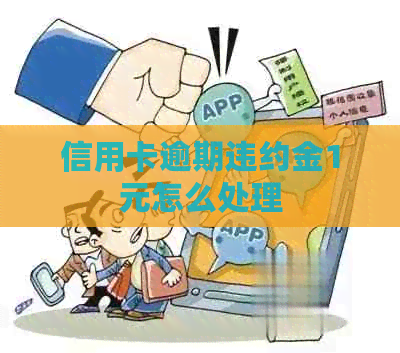 信用卡逾期违约金1元怎么处理
