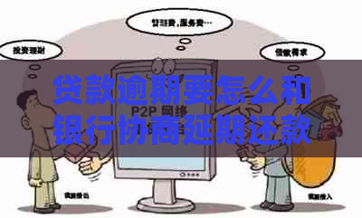 贷款逾期要怎么和银行协商延期还款