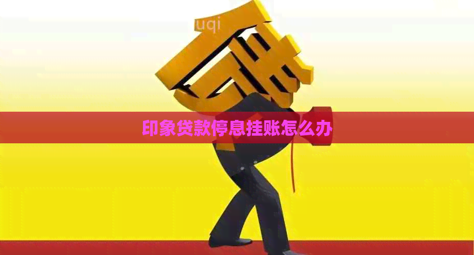 印象贷款停息挂账怎么办