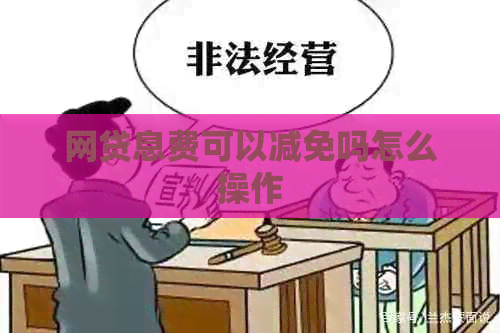网贷息费可以减免吗怎么操作