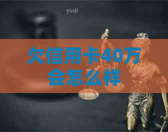 欠信用卡40万会怎么样