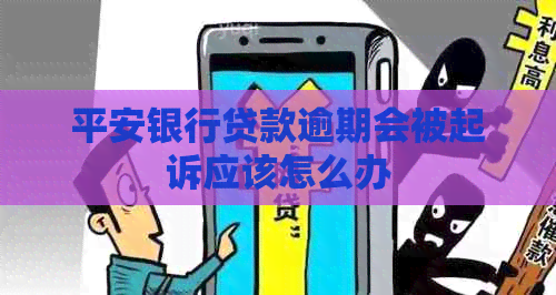 平安银行贷款逾期会被起诉应该怎么办
