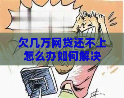 欠几万网贷还不上怎么办如何解决