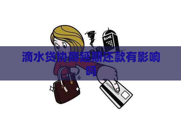 滴水贷协商延期还款有影响吗