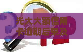 光大大额信用卡逾期后果及解决办法