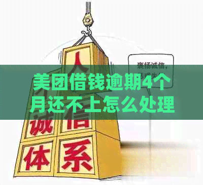 美团借钱逾期4个月还不上怎么处理