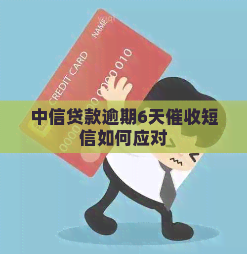 中信贷款逾期6天短信如何应对