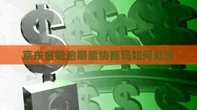 京东金融逾期能协商吗如何处理