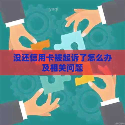 没还信用卡被起诉了怎么办及相关问题