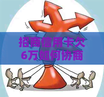 招商信用卡欠6万如何协商还款