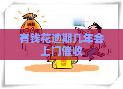 有钱花逾期几年会上门