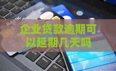 企业贷款逾期可以延期几天吗