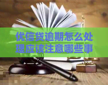 优信贷逾期怎么处理应该注意哪些事项