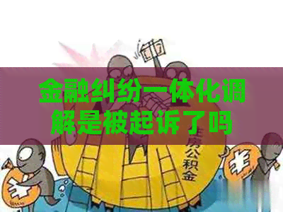 金融纠纷一体化调解是被起诉了吗