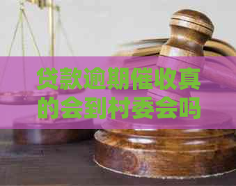 贷款逾期真的会到村委会吗