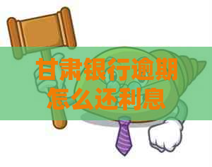 甘肃银行逾期怎么还利息