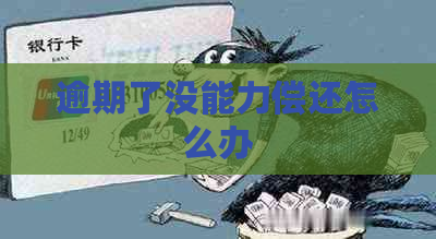 逾期了没能力偿还怎么办