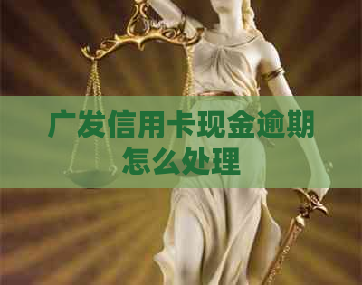 广发信用卡现金逾期怎么处理