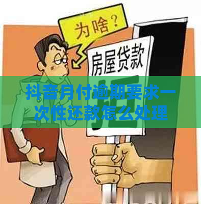 抖音月付逾期要求一次性还款怎么处理