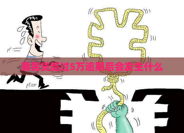惠民贷超过5万逾期后会发生什么