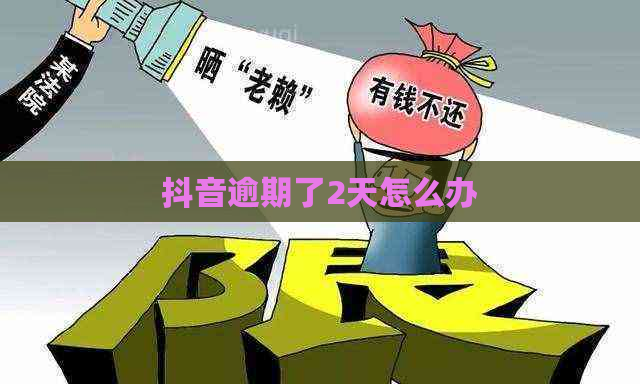 抖音逾期了2天怎么办