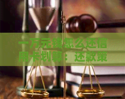 一万元钱怎么还信用卡划算：还款策略与技巧