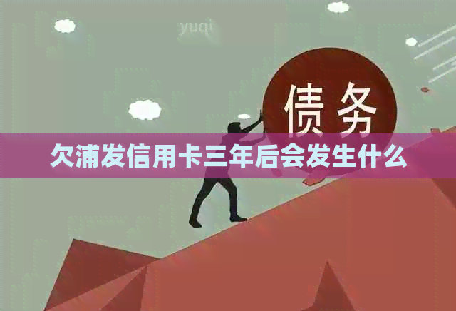 欠浦发信用卡三年后会发生什么